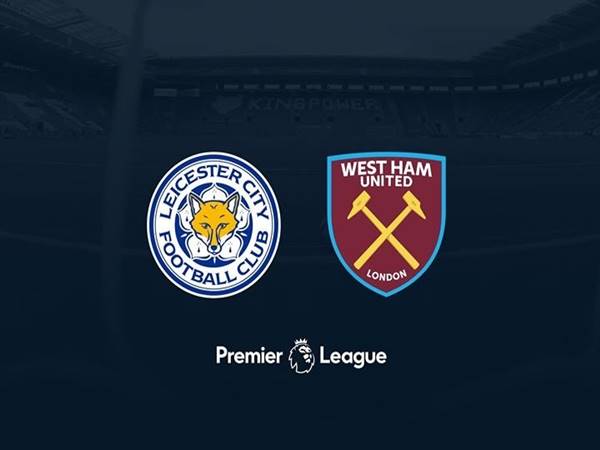 Nhận định kết quả Leicester City vs West Ham, 23h30 ngày 13/2