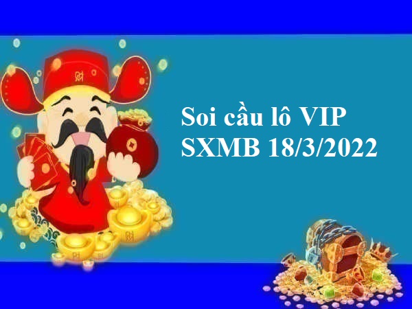 Soi cầu lô VIP SXMB 18/3/2022 thứ 6