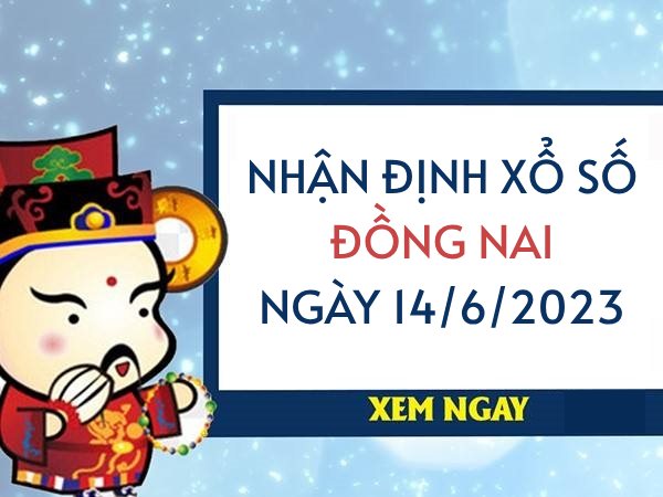 Nhận định xổ số Đồng Nai ngày 14/6/2023 thứ 4 hôm nay