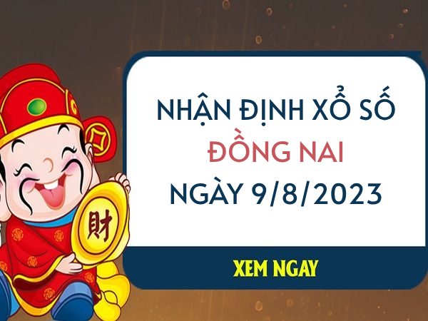 Nhận định xổ số Đồng Nai ngày 9/8/2023 thứ 4 hôm nay