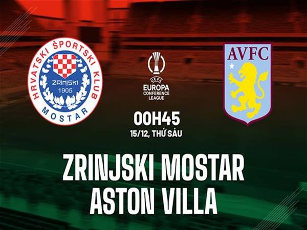 Nhận định Zrinjski Mostar vs Aston Villa, 0h45 ngày 15/12