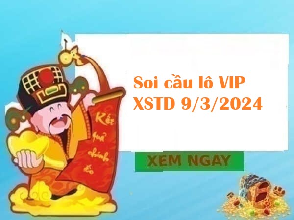 Soi cầu lô VIP XSTD 9/3/2024 – Nhận định KQXSMB thứ 7